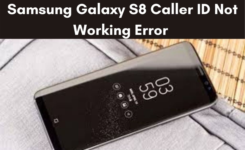 You are currently viewing Caller ID Has Stopped Error On The Galaxy S8 | Fix the Issue