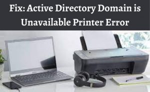 Read more about the article Fix The Active Directory Domain Services Is Currently Unavailable Printer Error